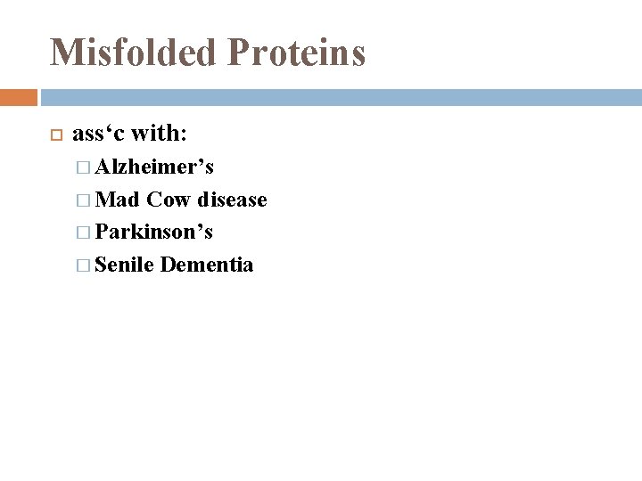 Misfolded Proteins ass‘c with: � Alzheimer’s � Mad Cow disease � Parkinson’s � Senile