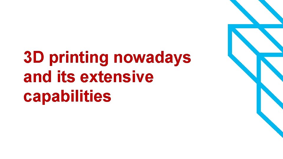 3 D printing nowadays and its extensive capabilities 2 