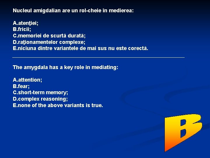 Nucleul amigdalian are un rol-cheie în medierea: A. atenţiei; B. fricii; C. memoriei de