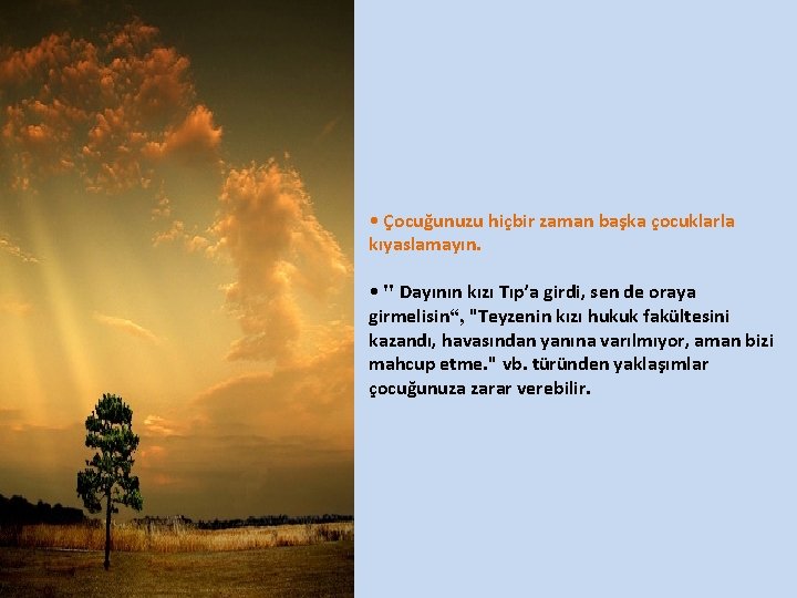  • Çocuğunuzu hiçbir zaman başka çocuklarla kıyaslamayın. • " Dayının kızı Tıp’a girdi,