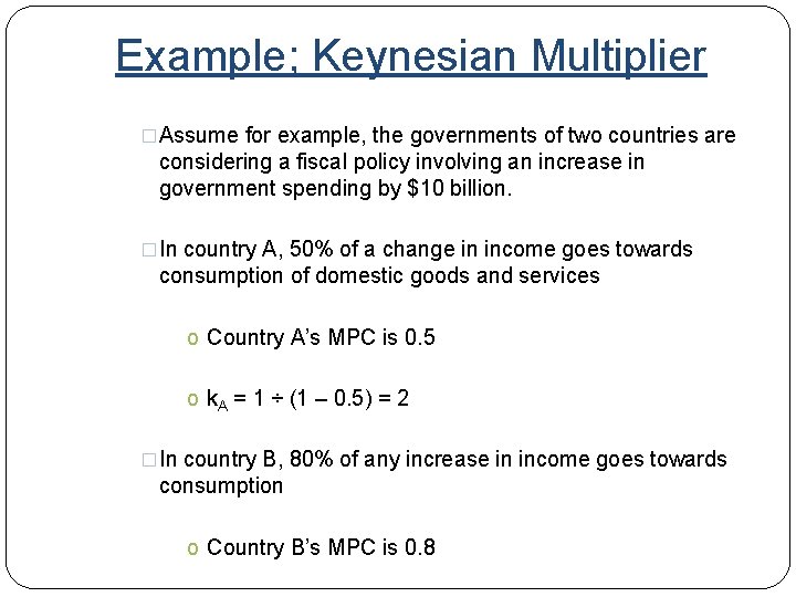 Example; Keynesian Multiplier �Assume for example, the governments of two countries are considering a