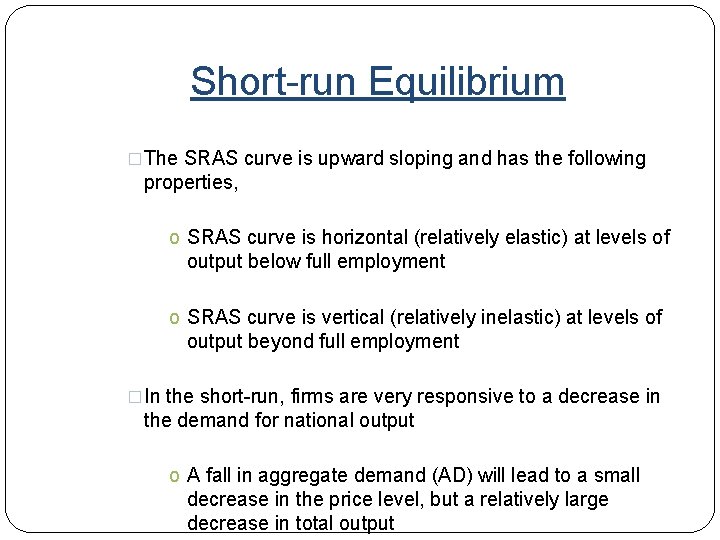 Short-run Equilibrium �The SRAS curve is upward sloping and has the following properties, o