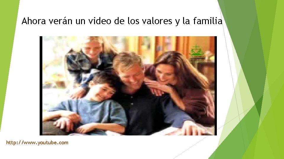 Ahora verán un video de los valores y la familia http: //www. youtube. com