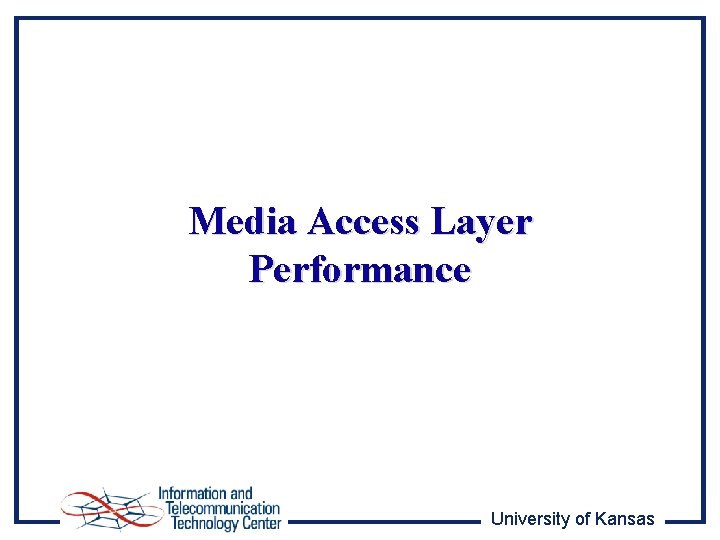 Media Access Layer Performance University of Kansas 