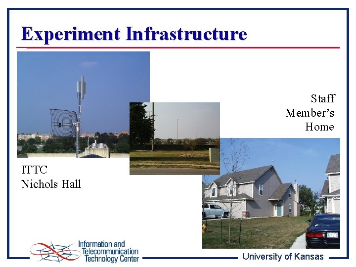 Experiment Infrastructure Staff Member’s Home ITTC Nichols Hall University of Kansas 