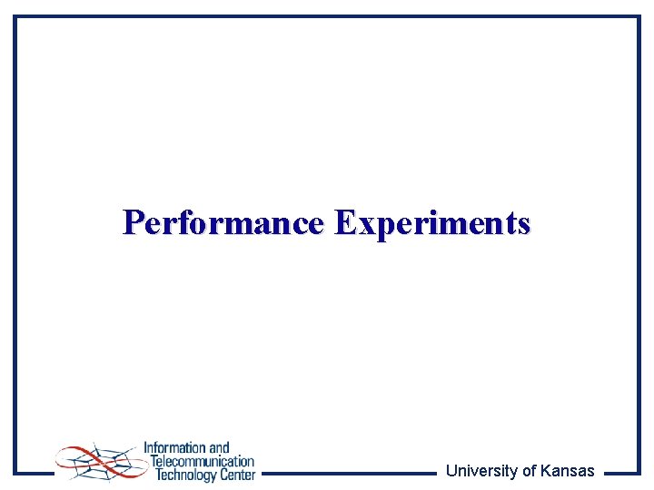 Performance Experiments University of Kansas 