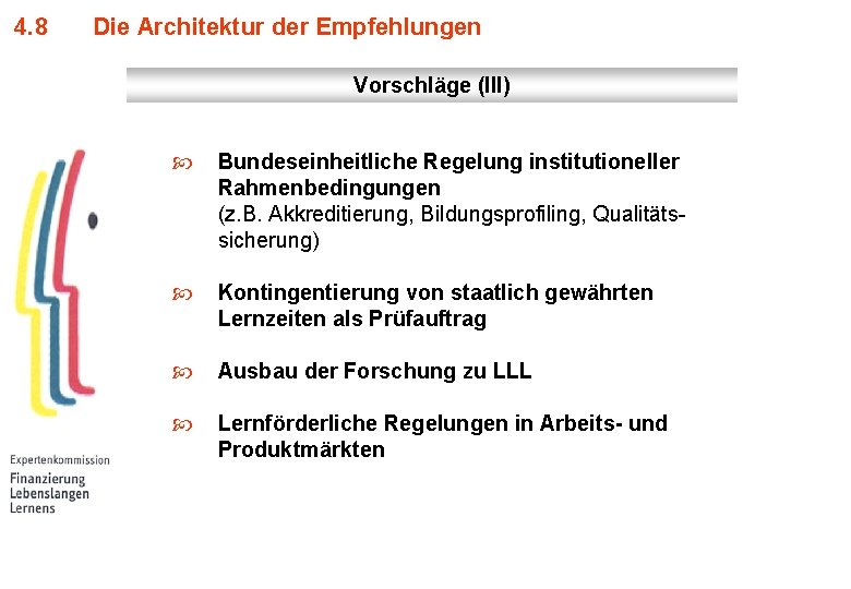 4. 8 Die Architektur der Empfehlungen Vorschläge (III) Bundeseinheitliche Regelung institutioneller Rahmenbedingungen (z. B.
