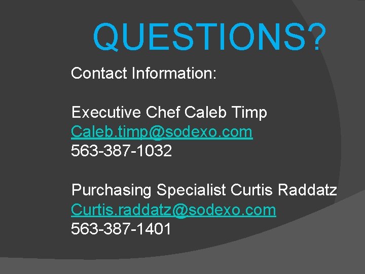 QUESTIONS? Contact Information: Executive Chef Caleb Timp Caleb. timp@sodexo. com 563 -387 -1032 Purchasing