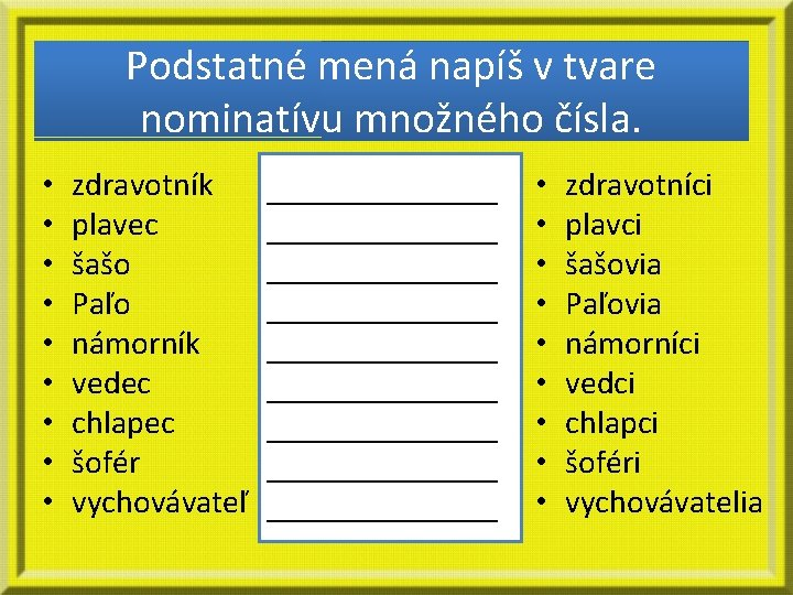 Podstatné mená napíš v tvare nominatívu množného čísla. • • • zdravotník plavec šašo