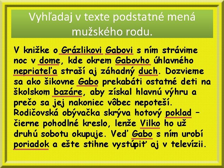 Vyhľadaj v texte podstatné mená mužského rodu. V knižke o Grázlikovi Gabovi s ním