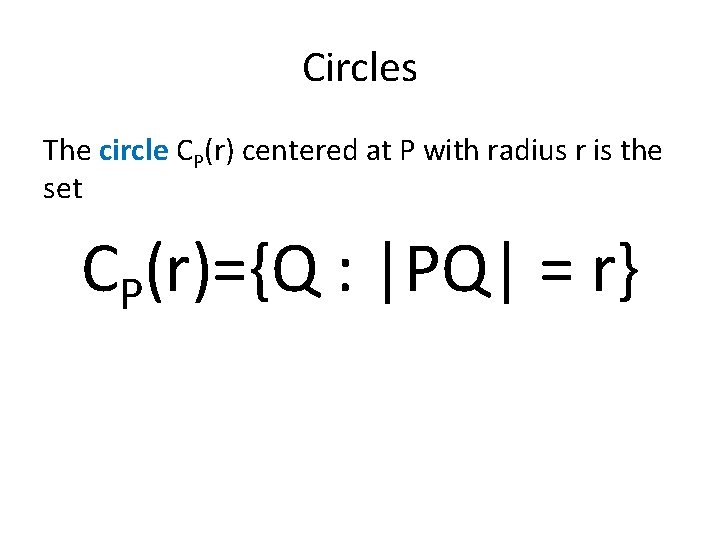 Circles The circle CP(r) centered at P with radius r is the set CP(r)={Q