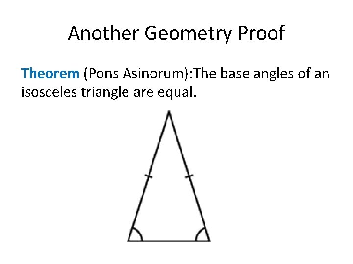Another Geometry Proof Theorem (Pons Asinorum): The base angles of an isosceles triangle are