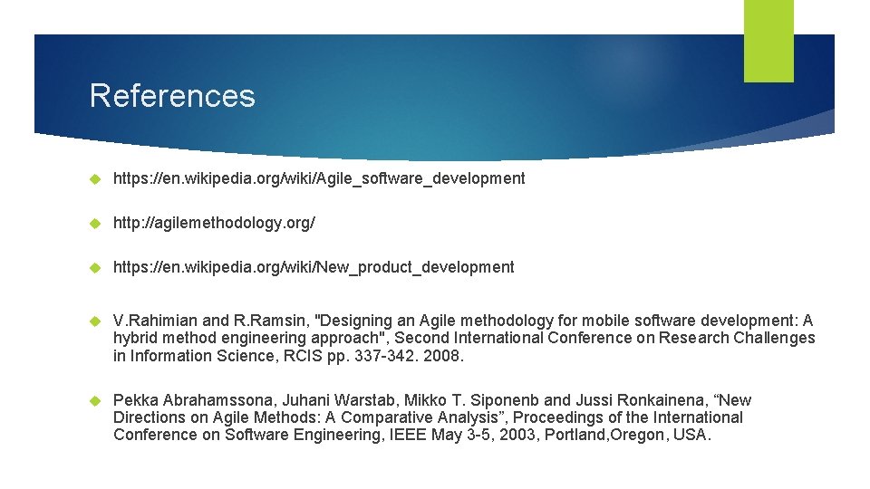 References https: //en. wikipedia. org/wiki/Agile_software_development http: //agilemethodology. org/ https: //en. wikipedia. org/wiki/New_product_development V. Rahimian