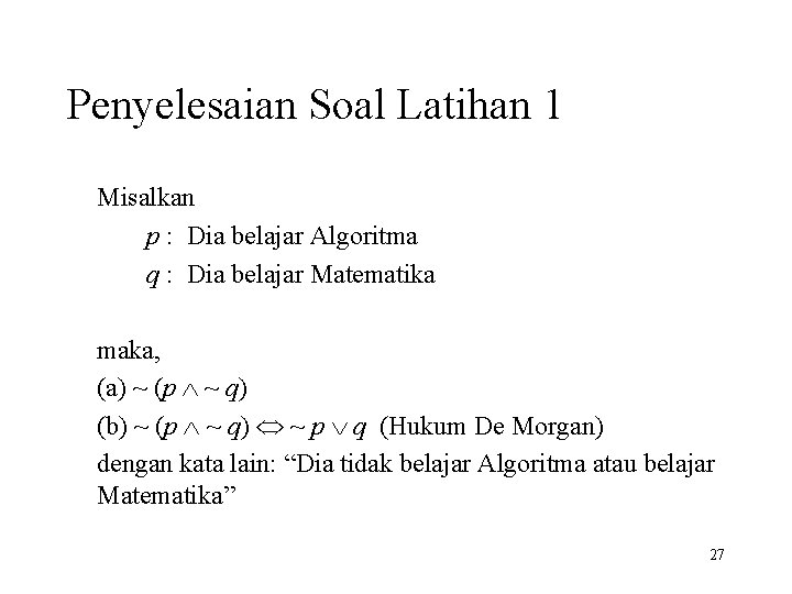 Penyelesaian Soal Latihan 1 Misalkan p : Dia belajar Algoritma q : Dia belajar