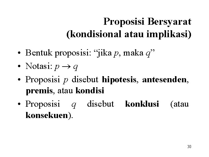 Proposisi Bersyarat (kondisional atau implikasi) • Bentuk proposisi: “jika p, maka q” • Notasi: