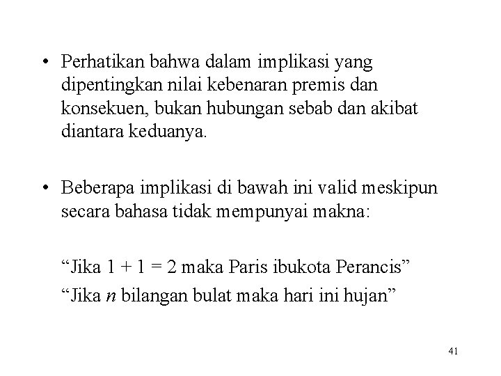  • Perhatikan bahwa dalam implikasi yang dipentingkan nilai kebenaran premis dan konsekuen, bukan