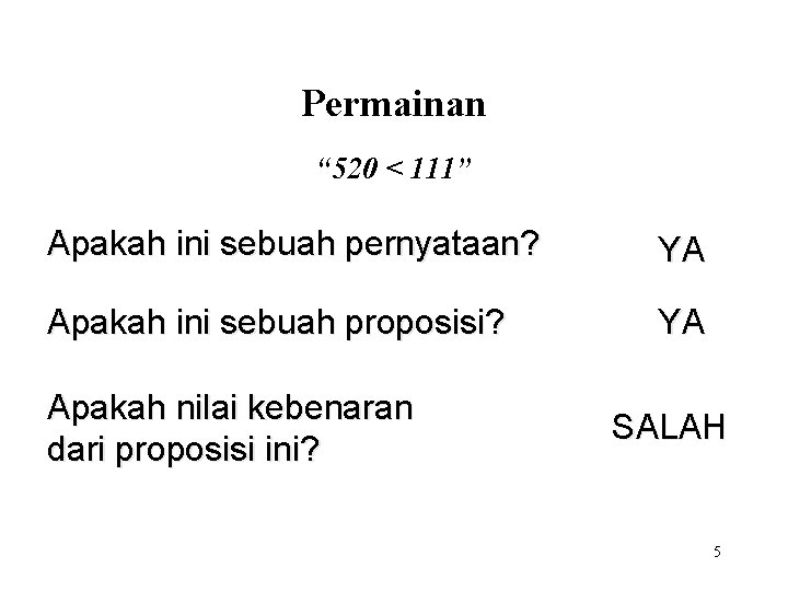 Permainan “ 520 < 111” Apakah ini sebuah pernyataan? YA Apakah ini sebuah proposisi?