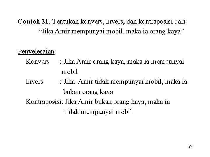 Contoh 21. Tentukan konvers, invers, dan kontraposisi dari: “Jika Amir mempunyai mobil, maka ia