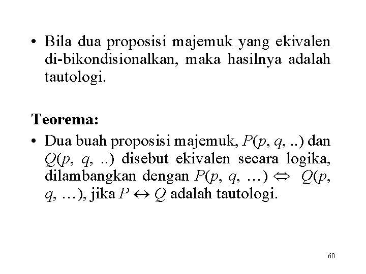  • Bila dua proposisi majemuk yang ekivalen di-bikondisionalkan, maka hasilnya adalah tautologi. Teorema: