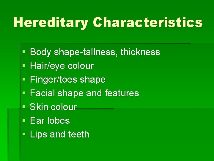 Hereditary Characteristics § § § § Body shape-tallness, thickness Hair/eye colour Finger/toes shape Facial