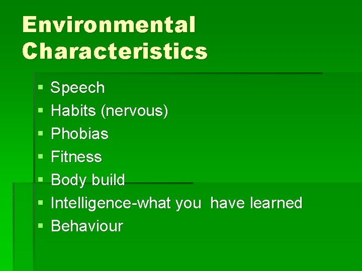 Environmental Characteristics § § § § Speech Habits (nervous) Phobias Fitness Body build Intelligence-what