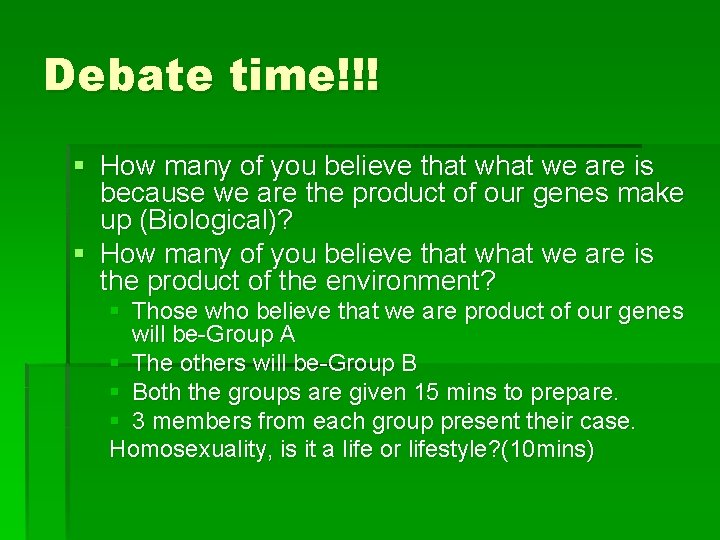 Debate time!!! § How many of you believe that we are is because we