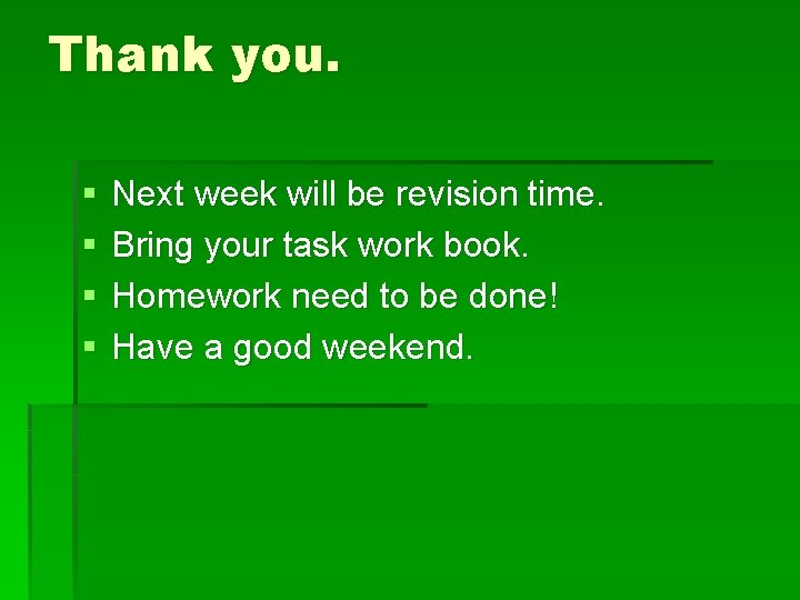Thank you. § § Next week will be revision time. Bring your task work