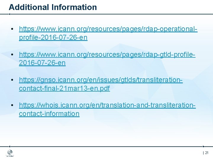 Additional Information • https: //www. icann. org/resources/pages/rdap-operationalprofile-2016 -07 -26 -en • https: //www. icann.