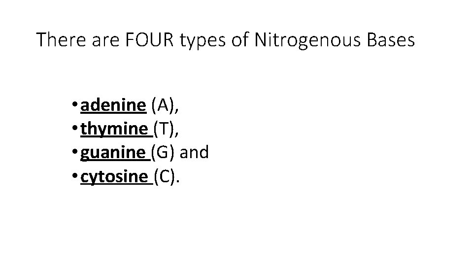 There are FOUR types of Nitrogenous Bases • adenine (A), • thymine (T), •
