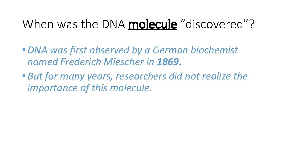 When was the DNA molecule “discovered”? • DNA was first observed by a German