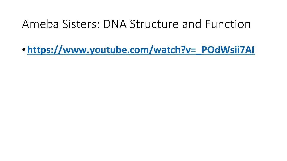 Ameba Sisters: DNA Structure and Function • https: //www. youtube. com/watch? v=_POd. Wsii 7