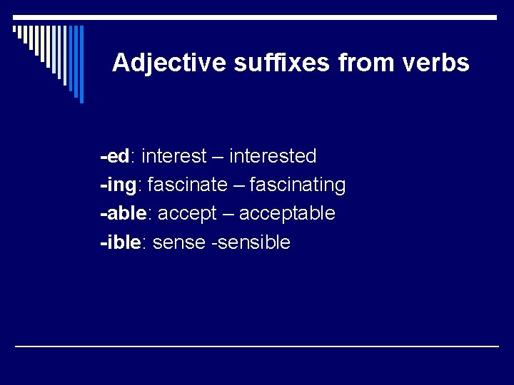 Adjective suffixes from verbs -ed: interest – interested -ing: fascinate – fascinating -able: accept