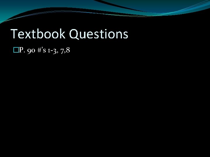 Textbook Questions �P. 90 #’s 1 -3, 7, 8 