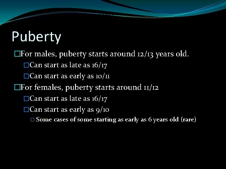 Puberty �For males, puberty starts around 12/13 years old. �Can start as late as
