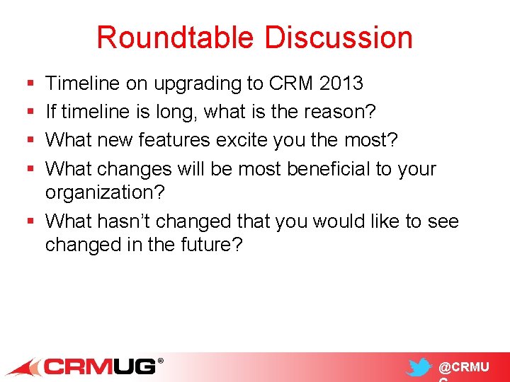 Roundtable Discussion § § Timeline on upgrading to CRM 2013 If timeline is long,