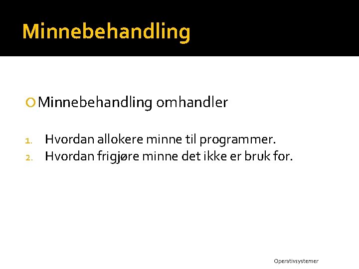 Minnebehandling omhandler 1. 2. Hvordan allokere minne til programmer. Hvordan frigjøre minne det ikke