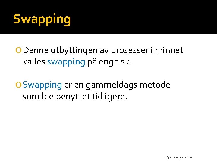 Swapping Denne utbyttingen av prosesser i minnet kalles swapping på engelsk. Swapping er en