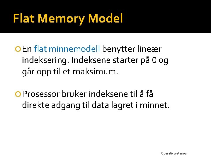 Flat Memory Model En flat minnemodell benytter lineær indeksering. Indeksene starter på 0 og