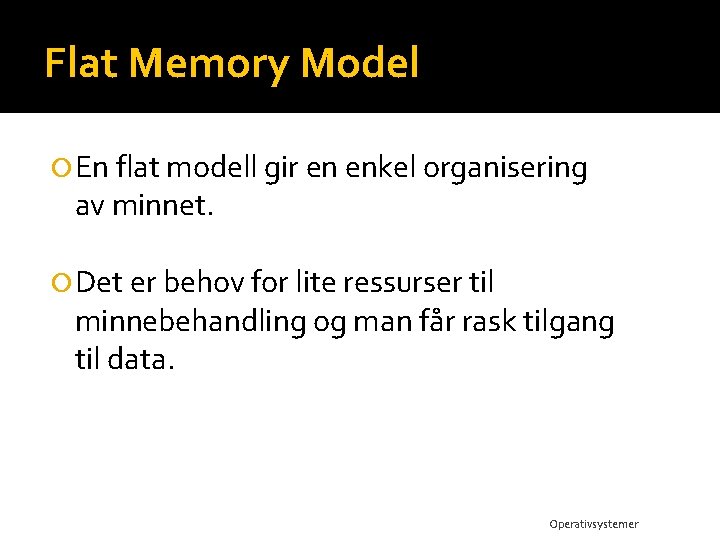 Flat Memory Model En flat modell gir en enkel organisering av minnet. Det er