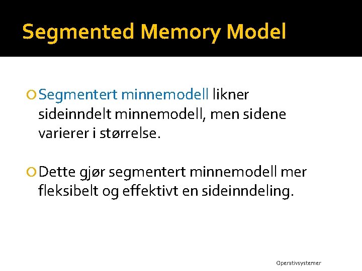 Segmented Memory Model Segmentert minnemodell likner sideinndelt minnemodell, men sidene varierer i størrelse. Dette