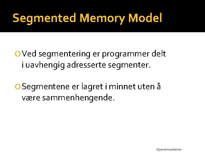 Segmented Memory Model Ved segmentering er programmer delt i uavhengig adresserte segmenter. Segmentene er