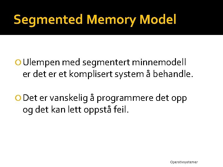 Segmented Memory Model Ulempen med segmentert minnemodell er det er et komplisert system å