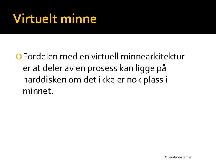 Virtuelt minne Fordelen med en virtuell minnearkitektur er at deler av en prosess kan