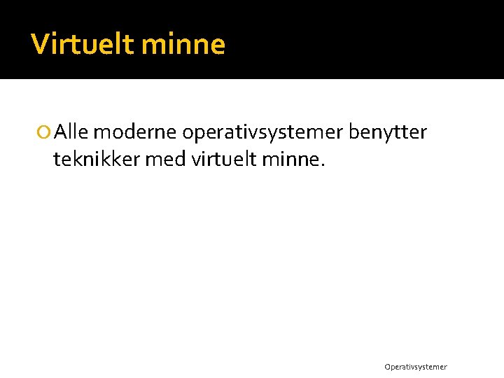 Virtuelt minne Alle moderne operativsystemer benytter teknikker med virtuelt minne. Operativsystemer 