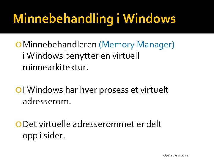 Minnebehandling i Windows Minnebehandleren (Memory Manager) i Windows benytter en virtuell minnearkitektur. I Windows