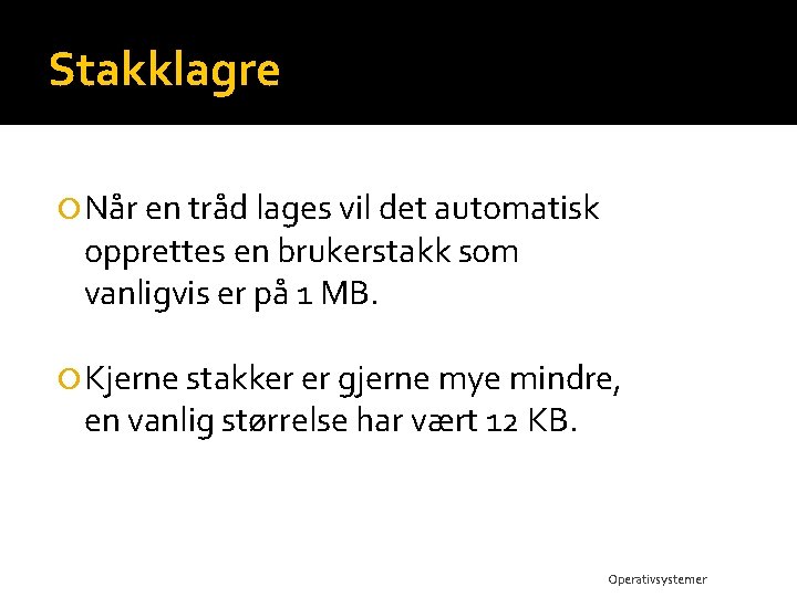 Stakklagre Når en tråd lages vil det automatisk opprettes en brukerstakk som vanligvis er