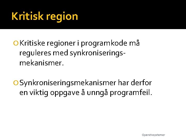 Kritisk region Kritiske regioner i programkode må reguleres med synkroniseringsmekanismer. Synkroniseringsmekanismer har derfor en