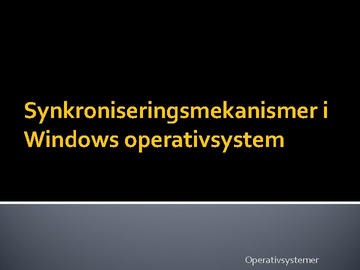 Synkroniseringsmekanismer i Windows operativsystem Operativsystemer 