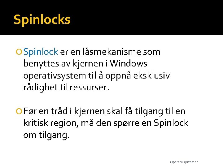 Spinlocks Spinlock er en låsmekanisme som benyttes av kjernen i Windows operativsystem til å