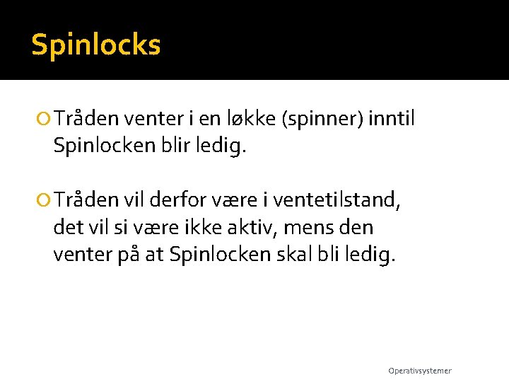 Spinlocks Tråden venter i en løkke (spinner) inntil Spinlocken blir ledig. Tråden vil derfor